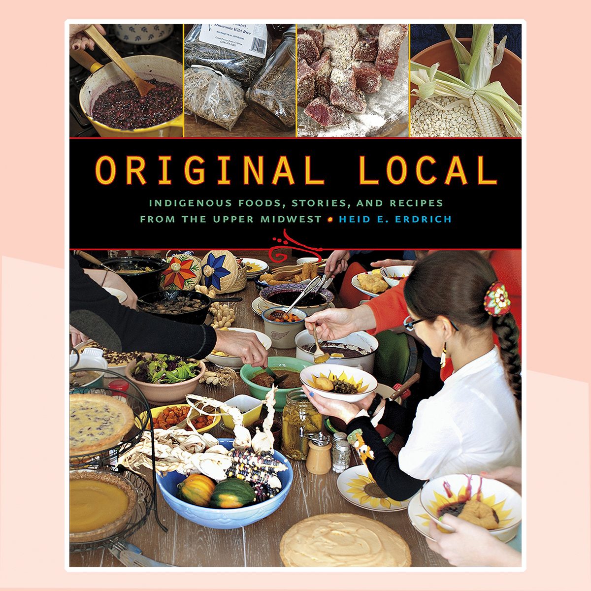 Original Local: Indigenous Foods, Stories, and Recipes from the Upper Midwest