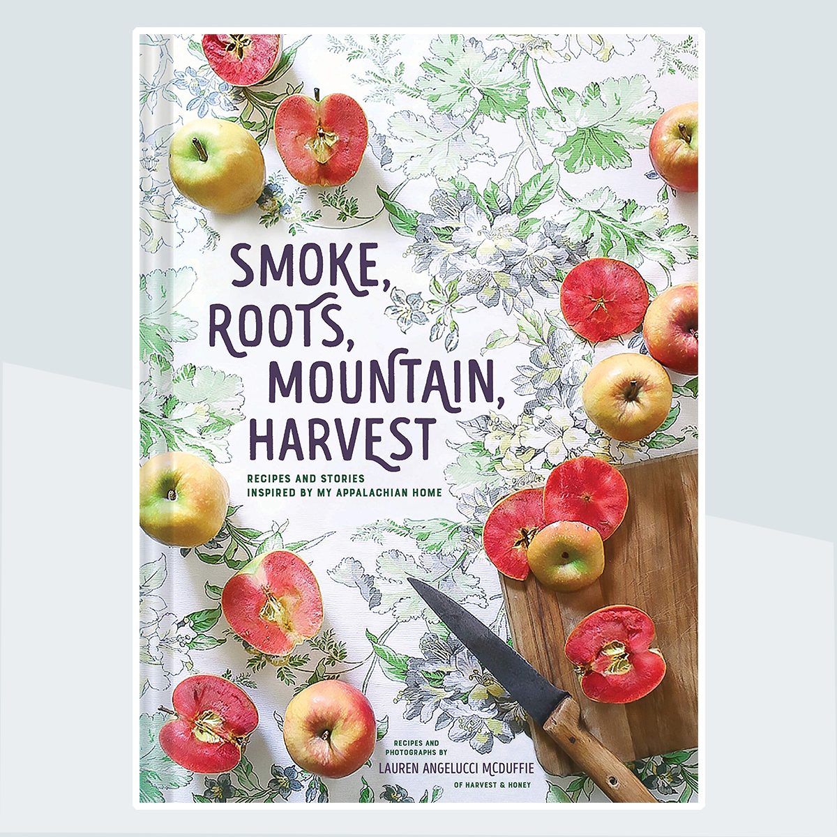 Smoke, Roots, Mountain, Harvest: Recipes and Stories Inspired by My Appalachian Home
