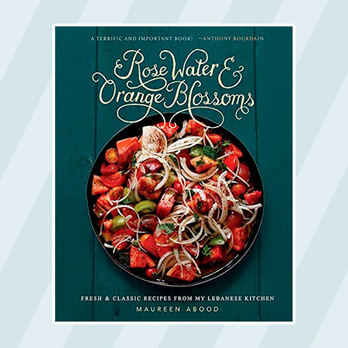 Rose Water and Orange Blossoms: Fresh & Classic Recipes from my Lebanese Kitchen